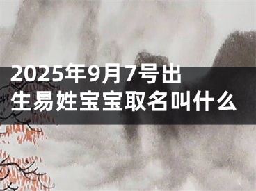 2025年9月7号出生易姓宝宝取名叫什么