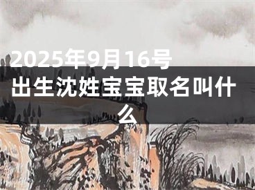 2025年9月16号出生沈姓宝宝取名叫什么