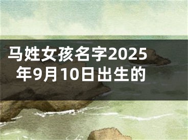 马姓女孩名字2025年9月10日出生的