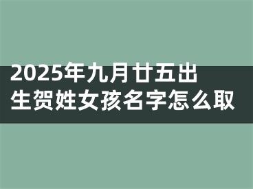2025年九月廿五出生贺姓女孩名字怎么取
