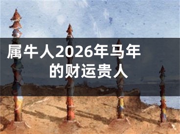 属牛人2026年马年的财运贵人