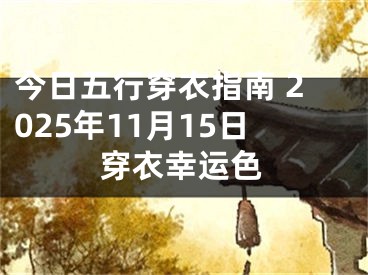 今日五行穿衣指南 2025年11月15日穿衣幸运色