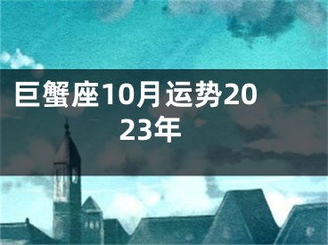 巨蟹座10月运势2023年