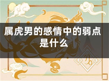 属虎男的感情中的弱点是什么