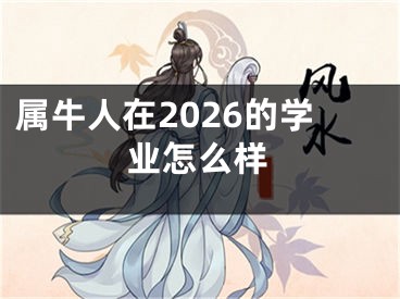 属牛人在2026的学业怎么样