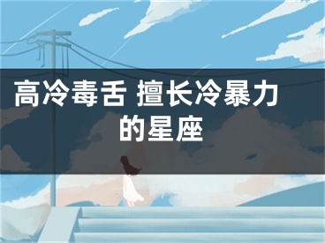 高冷毒舌 擅长冷暴力的星座