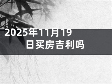 2025年11月19日买房吉利吗