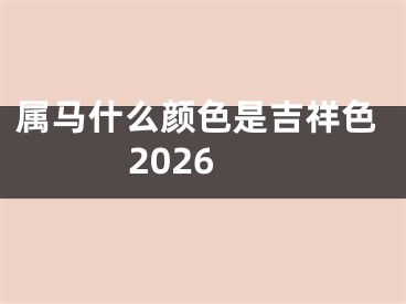 属马什么颜色是吉祥色2026