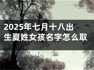 2025年七月十八出生夏姓女孩名字怎么取