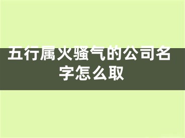 五行属火骚气的公司名字怎么取