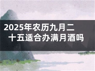 2025年农历九月二十五适合办满月酒吗