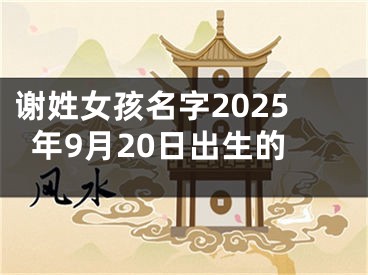 谢姓女孩名字2025年9月20日出生的