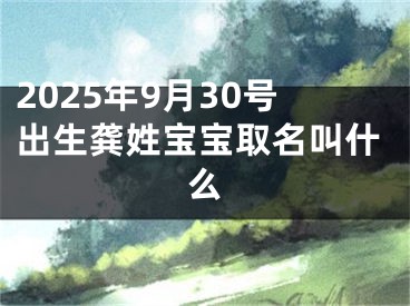 2025年9月30号出生龚姓宝宝取名叫什么