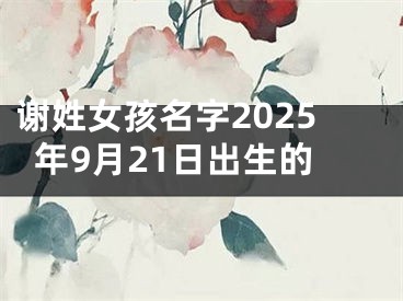 谢姓女孩名字2025年9月21日出生的