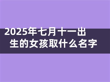 2025年七月十一出生的女孩取什么名字