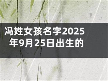 冯姓女孩名字2025年9月25日出生的