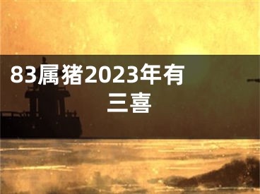 83属猪2023年有三喜