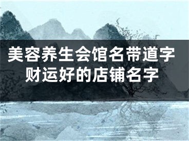 美容养生会馆名带道字财运好的店铺名字