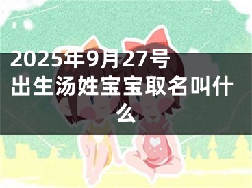 2025年9月27号出生汤姓宝宝取名叫什么