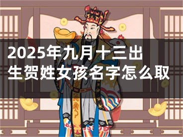 2025年九月十三出生贺姓女孩名字怎么取