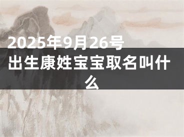 2025年9月26号出生康姓宝宝取名叫什么