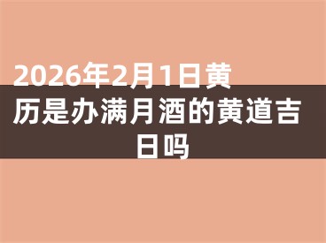 2026年2月1日黄历是办满月酒的黄道吉日吗