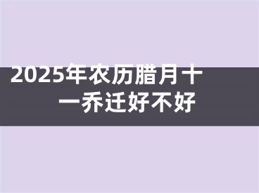 2025年农历腊月十一乔迁好不好