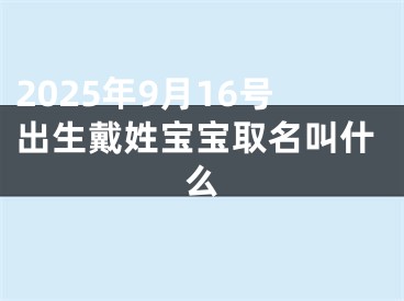 2025年9月16号出生戴姓宝宝取名叫什么