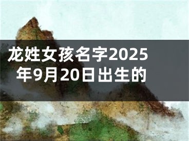 龙姓女孩名字2025年9月20日出生的