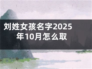 刘姓女孩名字2025年10月怎么取