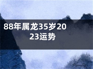 88年属龙35岁2023运势