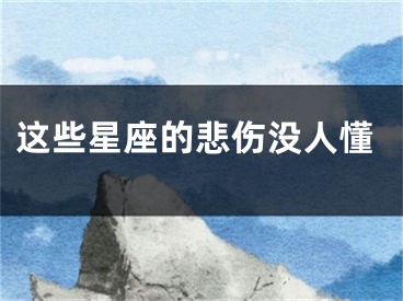 这些星座的悲伤没人懂