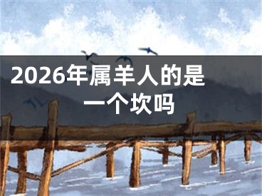 2026年属羊人的是一个坎吗