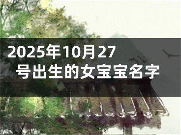 2025年10月27号出生的女宝宝名字