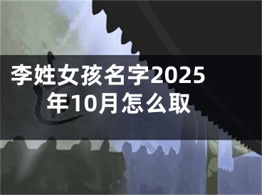 李姓女孩名字2025年10月怎么取
