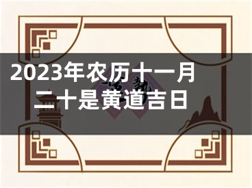 2023年农历十一月二十是黄道吉日 