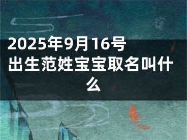 2025年9月16号出生范姓宝宝取名叫什么