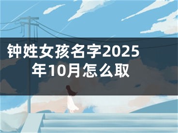 钟姓女孩名字2025年10月怎么取