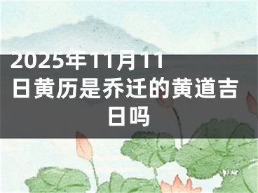 2025年11月11日黄历是乔迁的黄道吉日吗