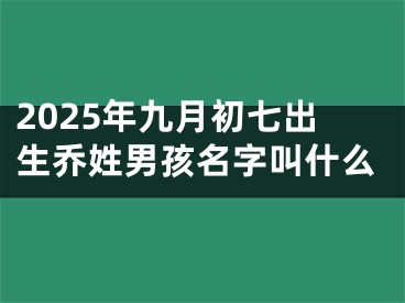 2025年九月初七出生乔姓男孩名字叫什么