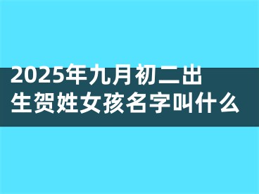2025年九月初二出生贺姓女孩名字叫什么