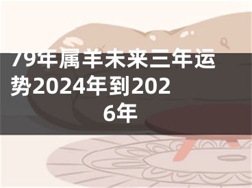79年属羊未来三年运势2024年到2026年
