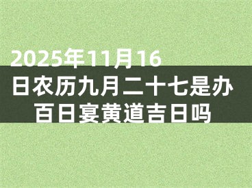 2025年11月16日农历九月二十七是办百日宴黄道吉日吗