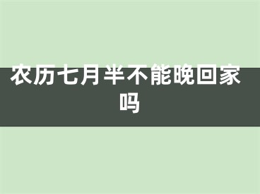 农历七月半不能晚回家吗