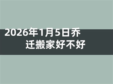 2026年1月5日乔迁搬家好不好