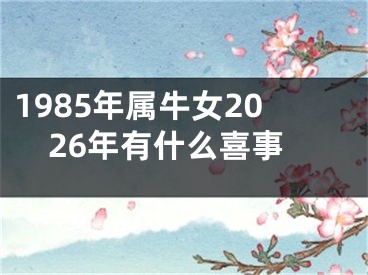 1985年属牛女2026年有什么喜事