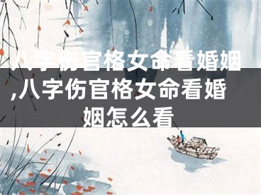八字伤官格女命看婚姻,八字伤官格女命看婚姻怎么看