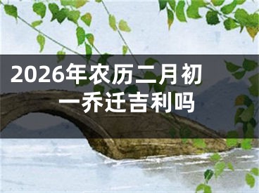 2026年农历二月初一乔迁吉利吗