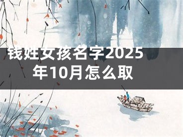 钱姓女孩名字2025年10月怎么取