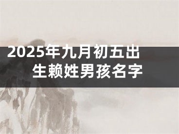 2025年九月初五出生赖姓男孩名字